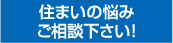 住まいの悩みご相談下さい。